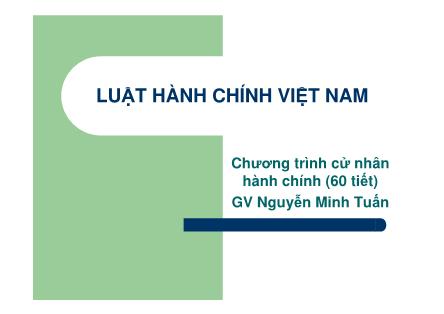 Bài giảng Luật hành chính Việt Nam - Chương 4: Kiểm soát đối với hoạt động quản lý hành chính nhà nước - Nguyễn Minh Tuấn