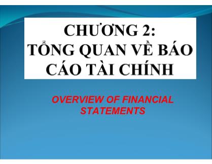 Bài giảng môn Nguyên lý kế toán - Chương 2: Tổng quan về Báo cáo tài chính