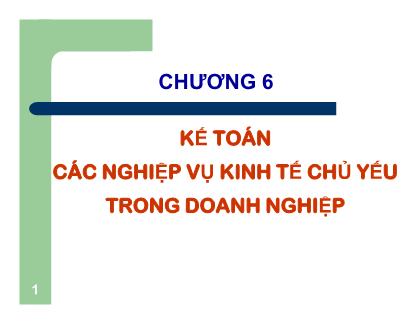 Bài giảng môn Nguyên lý kế toán - Chương 6: Kế toán các nghiệp vụ kinh tế chủ yếu trong doanh nghiệp