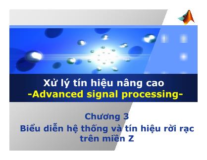 Bài giảng môn Xử lý tín hiệu nâng cao - Chương 3: Biểu diễn hệ thống và tín hiệu rời rạc trên miền Z