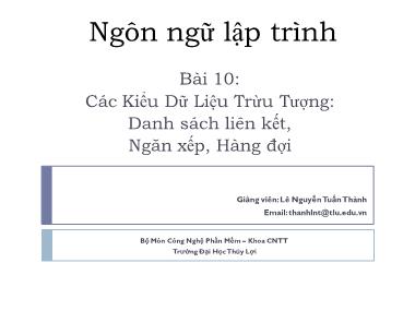 Bài giảng Ngôn ngữ lập trình - Bài 10: Các kiểu dữ liệu trừu tượng. Danh sách liên kết, ngăn xếp, hàng đợi - Lê Nguyễn Tuấn Thành