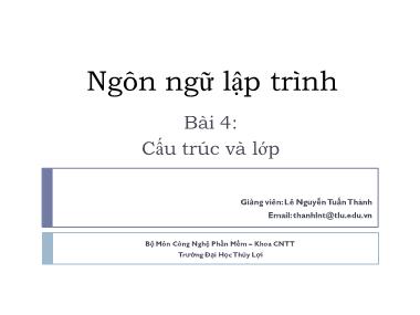 Bài giảng Ngôn ngữ lập trình - Bài 4: Cấu trúc và lớp - Lê Nguyễn Tuấn Thành