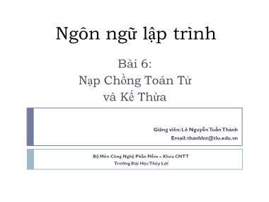 Bài giảng Ngôn ngữ lập trình - Bài 6: Nạp chồng toán tử và kế thừa - Lê Nguyễn Tuấn Thành