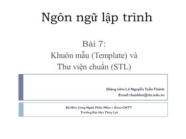 Bài giảng Ngôn ngữ lập trình - Bài 7: Khuôn mẫu và thư viện chuẩn - Lê Nguyễn Tuấn Thành