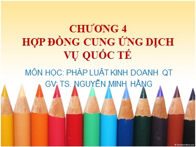 Bài giảng Pháp luật kinh doanh quốc tế - Chương 4: Hợp đồng cung ứng dịch vụ quốc tế - Nguyễn Minh Hằng