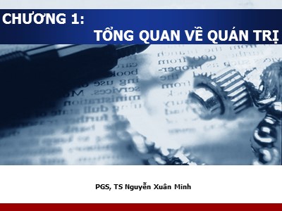 Bài giảng Quản trị - Chương 1: Tổng quan về quản trị - Nguyễn Xuân Minh