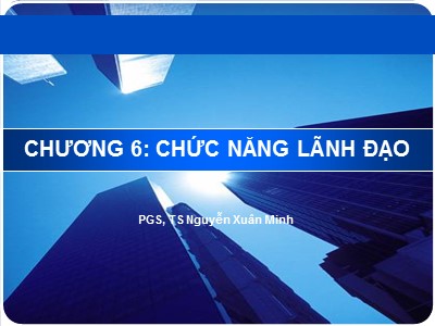 Bài giảng Quản trị - Chương 6: Chức năng lãnh đạo - Nguyễn Xuân Minh