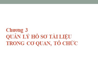 Bài giảng Quản trị hành chính văn phòng - Chương 3: Quản lý hồ sơ tài liệu trong cơ quan, tổ chức - Nguyễn Văn Báu