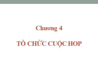 Bài giảng Quản trị hành chính văn phòng - Chương 4: Tổ chức cuộc họp - Nguyễn Văn Báu