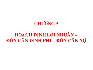 Bài giảng Quản trị tài chính - Chương 5: Hoạch định lợi nhuận. Đòn cân định phí. Đòn cân nợ