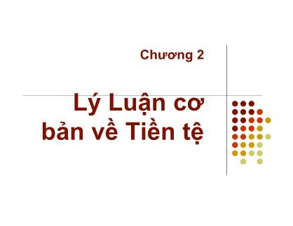 Bài giảng Tài chính - Chương 2: Lý luận cơ bản về tiền tệ - Nguyễn Anh Tuấn