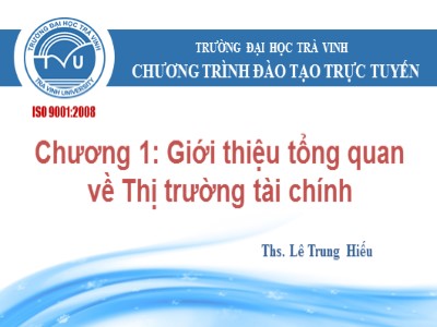 Bài giảng Thị trường tài chính - Chương 1: Giới thiệu tổng quan về thị trường tài chính - Lê Trung Hiếu