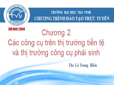 Bài giảng Thị trường tài chính - Chương 2, Phần 4: Các công cụ trên thị trường tiền tệ và thị trường công cụ phái sinh - Lê Trung Hiếu