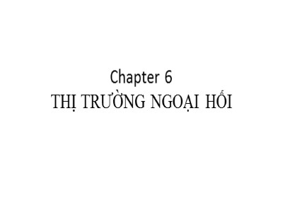 Bài giảng Thị trường tài chính - Chương 6: Thị trường ngoại hối - Lê Trung Hiếu