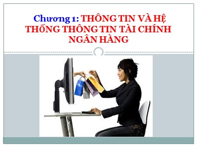 Bài giảng Thông tin và hệ thống thông tin tài chính ngân hàng - Chương 1: Thông tin và hệ thống thông tin tài chính ngân hàng