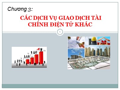 Bài giảng Thông tin và hệ thống thông tin tài chính ngân hàng - Chương 3: Các dịch vụ giao dịch tài chính điện tử khác