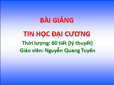 Bài giảng Tin học đại cương - Chương 1: Cơ bản về công nghệ thông tin và máy tính - Nguyễn Quang Tuyến