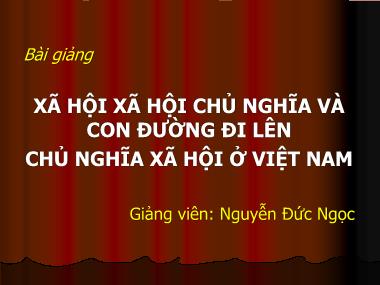 Bài giảng Xã hội xã hội chủ nghĩa và con đường đi lên chủ nghĩa xã hội ở Việt Nam