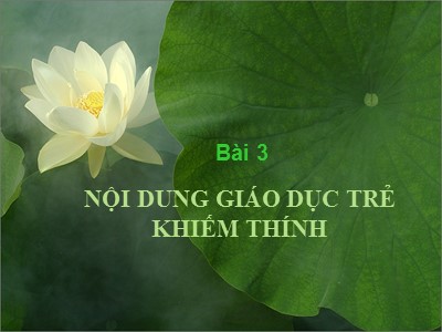 Bài giảng Giáo dục học trẻ khiếm thính - Bài 3: Nội dung giáo dục trẻ khiếm thính - Nguyễn Thị Chung