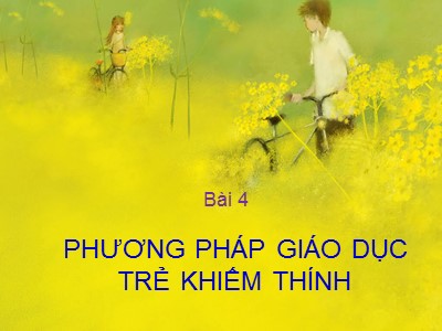 Bài giảng Giáo dục học trẻ khiếm thính - Bài 4: Phương pháp giáo dục trẻ khiếm thính - Nguyễn Thị Chung