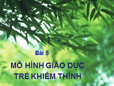 Bài giảng Giáo dục học trẻ khiếm thính - Bài 5: Mô hình giáo dục trẻ khiếm thính - Nguyễn Thị Chung