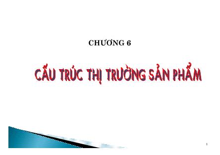 Bài giảng Kinh tế học vi mô - Chương 6: Cấu trúc thị trường sản phẩm