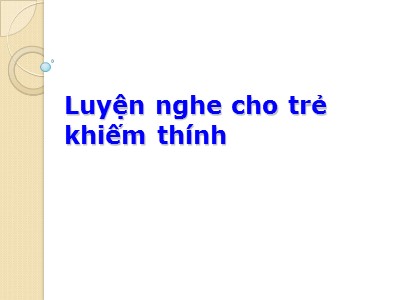 Bài giảng Luyện nghe cho trẻ khiếm thính