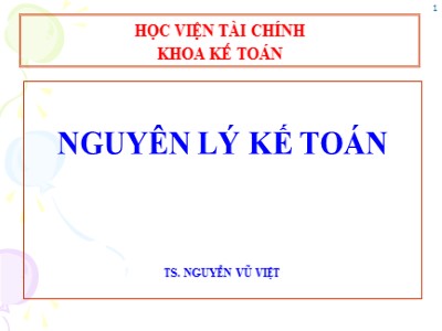 Bài giảng Nguyên lỹ kế toán - Chương 1: Tổng quan về kế toán - Nguyễn Vũ Việt