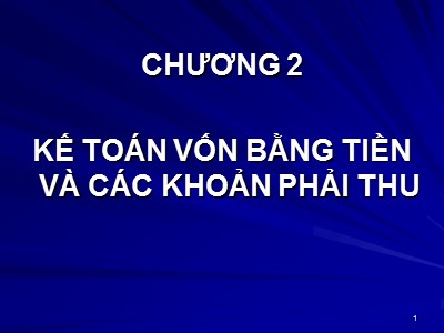 Bài giảng Nguyên lỹ kế toán - Chương 2: Kế toán vốn bằng tiền và các khoản phải thu - Nguyễn Vũ Việt