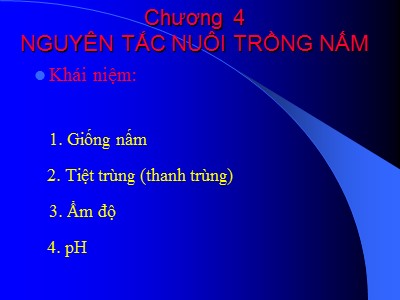 Bài giảng Sinh học và kỹ thuật trồng nấm - Chương 4: Nguyên tắc nuôi trồng nấm - Lê Viết Ngọc