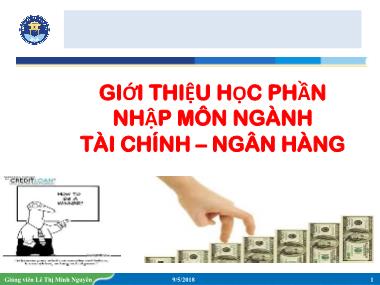 Bài giảng Tài chính ngân hàng - Bài 1: Giới thiệu học phần nhập môn ngành tài chính, ngân hàng - Lê Thị Minh Nguyên