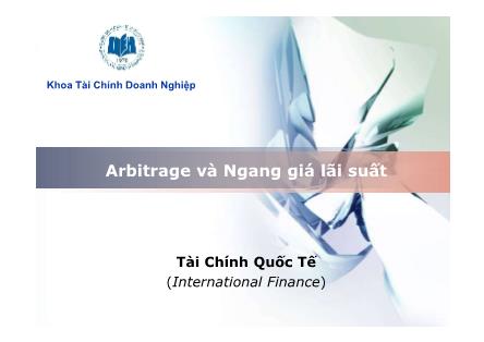 Bài giảng Tài chính quốc tế - Bài 3: Arbitrage và ngang giá lãi suất