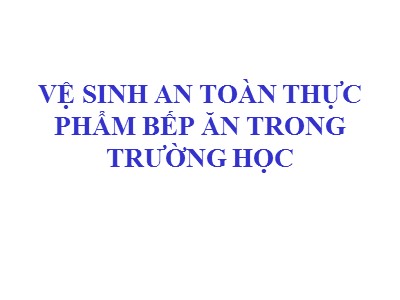 Bài giảng Vệ sinh an toàn thực phẩm bếp ăn trong trường học