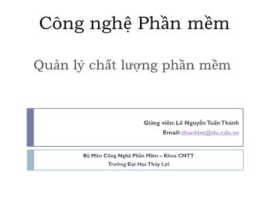 Bài giảng Công nghệ phần mềm - Bài 4: Quản lý chất lượng phần mềm - Lê Nguyễn Tuấn Thành