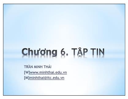 Bài giảng Kỹ thuật lập trình nâng cao - Chương 6: Tập tin - Trần Minh Thái