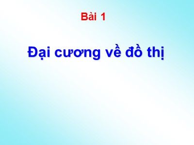 Bài giảng Lý thuyết đồ thị - Bài 1: Đại cương về đồ thị