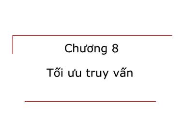 Bài giảng môn học Cơ sở dữ liệu - Chương 8: Tối ưu truy vấn