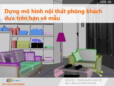 Bài giảng Thiết kế phối cảnh 3D - Bài 1: Dựng mô hình nội thất phòng khách dựa trên bản vẽ mẫu