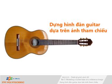 Bài giảng Thiết kế phối cảnh 3D - Bài 3: Dựng hình đàn guitar dựa trên ảnh tham chiếu