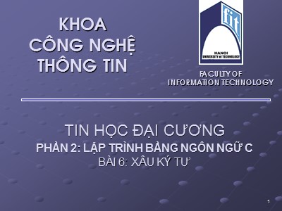 Bài giảng Tin học đại cương - Phần 2: Lập trình bằng ngôn ngữ C - Bài 6: Xâu ký tự - Nguyễn Thanh Hùng