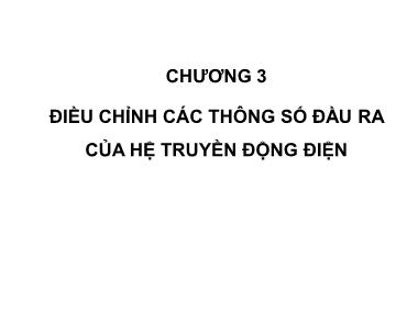 Bài giảng Truyền động điện tự động - Chương 3: Điều chỉnh các thông số đầu ra của hệ truyền động điện - Phạm Khánh Tùng