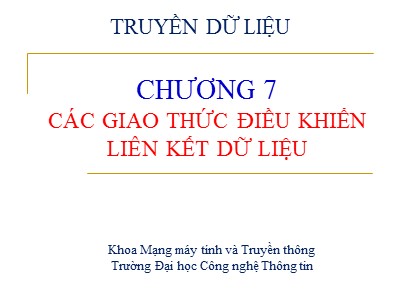 Bài giảng Truyền dữ liệu - Chương 7: Các giao thức điều khiển liên kết dữ liệu