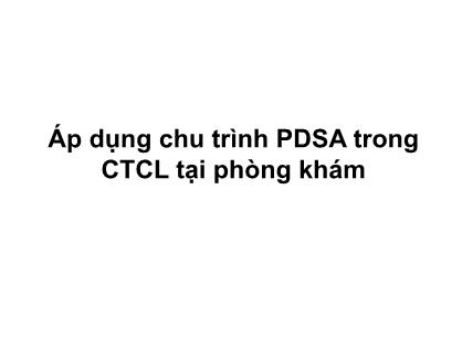 Bài giảng Áp dụng chu trình PDSA trong CTCL tại phòng khám
