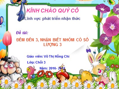 Bài giảng Mầm non Lớp Chồi - Đề tài: Đếm đến 3, nhận biết nhóm có số lượng 3 - Năm học 2016-2017 - Võ Thị Hồng Chi