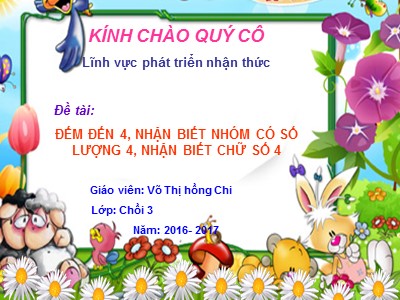 Bài giảng Mầm non Lớp Chồi - Đề tài: Đếm đến 4, nhận biết nhóm có số lượng 4, nhận biết chữ số 4 - Năm học 2016-2017 - Võ Thị Hồng Chi