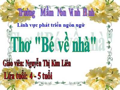 Bài giảng Mầm non Lớp Chồi - Lĩnh vực: Phát triển ngôn ngữ - Thơ: Bé về nhà - Nguyễn Thị Kim Liên