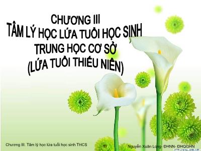 Bài giảng Tâm lý học giáo dục - Chương 3: Tâm lý học lứa tuổi học sinh THCS - Nguyễn Xuân Long