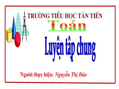 Bài giảng Toán Lớp 5 - Tuần 35 - Tiết 2: Luyện tập chung - Nguyễn Thị Đào