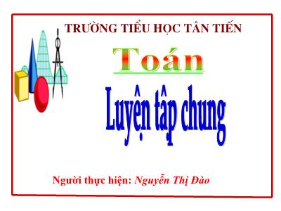 Bài giảng Toán Lớp 5 - Tuần 35 - Tiết 4: Luyện tập chung - Nguyễn Thị Đào